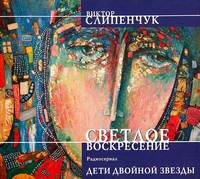 Виктор Слипенчук. Светлое воскресение. Дети двойной звезды