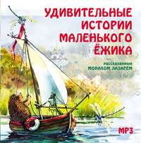 монах Лазарь (Афанасьев). Удивительные истории маленького ежика