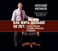. Как жить дольше 50 лет. Честный разговор с врачом о лекарствах и медицине