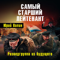 Юрий Валин. Самый старший лейтенант. Разведгруппа из будущего