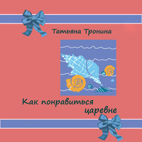 Татьяна Тронина. Как понравиться царевне?