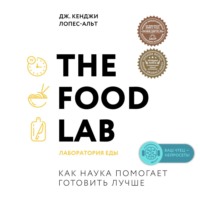 Дж. Кенджи Лопес-Альт. The Food Lab. Лаборатория еды