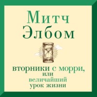 . Вторники с Морри, или Величайший урок жизни