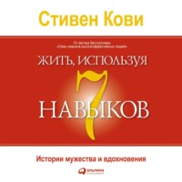 . Жить, используя семь навыков. Истории мужества и вдохновения