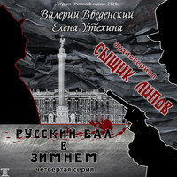 Валерий Введенский. Сыщик Липов. Серия 4-я. Русский бал в Зимнем