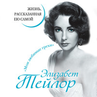 . Элизабет Тейлор. Жизнь, рассказанная ею самой