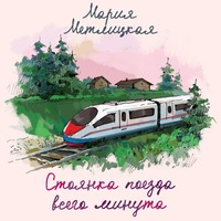 Мария Метлицкая. Стоянка поезда всего минута