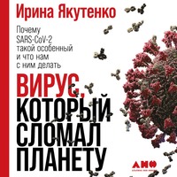 Ирина Якутенко. Вирус, который сломал планету. Почему SARS-CoV-2 такой особенный и что нам с ним делать