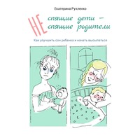 . (Не) спящие дети – (не) спящие родители. Как улучшить сон ребенка и начать высыпаться