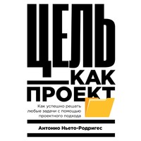 . Цель как проект. Как успешно решать любые задачи с помощью проектного подхода
