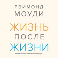 . Жизнь после жизни. Исследование феномена продолжения жизни после смерти тела