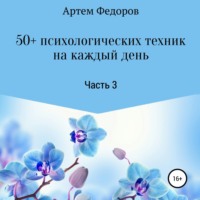 Артем Иванович Федоров. 50+ психологических техник на каждый день. Часть 3