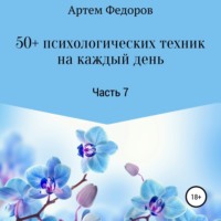 Артем Иванович Федоров. 50+ психологических техник на каждый день. Часть 7