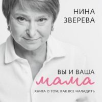 . Вы и ваша мама. Книга о том, как все наладить