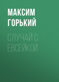 Максим Горький. Случай с Евсейкой
