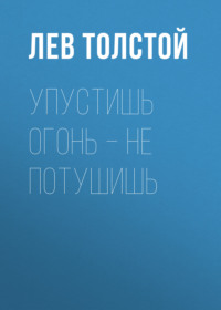 . Упустишь огонь – не потушишь