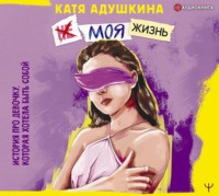 . Не моя жизнь. История про девочку, которая хотела быть собой