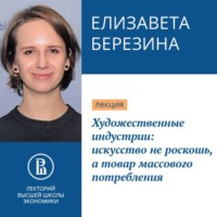 Е. К. Березина. Художественные индустрии: искусство не роскошь, а товар массового потребления