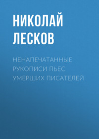 Николай Лесков. Ненапечатанные рукописи пьес умерших писателей