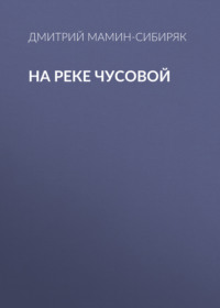 Дмитрий Мамин-Сибиряк. На реке Чусовой