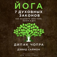 Дипак Чопра. Йога. 7 духовных законов. Как исцелить свое тело, разум и дух