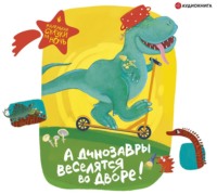 . А динозавры веселятся во дворе!