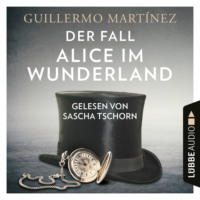 Guillermo  Martinez. Der Fall Alice im Wunderland (Ungek?rzt)