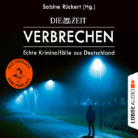 Sabine R?ckert. ZEIT Verbrechen, Vol. 1: Echte Kriminalf?lle aus Deutschland (Ungek?rzt)