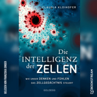 . Die Intelligenz der Zellen - Wie unser Denken und F?hlen das Zellged?chtnis steuert (Ungek?rzt)
