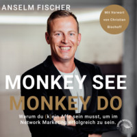 . Monkey see - Monkey do - Warum du (k)ein Affe sein musst, um im Network Marketing erfolgreich zu sein (Ungek?rzt)