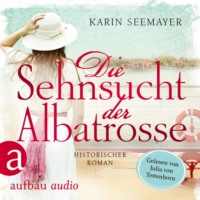 Karin Seemayer. Die Sehnsucht der Albatrosse (Ungek?rzt)