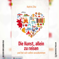 . Die Kunst, alleine zu reisen - Und bei sich selbst anzukommen (Ungek?rzt)
