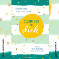 . Schau gut auf dich - Wie dich Selbstf?rsorge gesund und stark macht (Ungek?rzt)