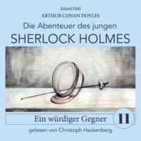 . Sherlock Holmes: Ein w?rdiger Gegner - Die Abenteuer des jungen Sherlock Holmes, Folge 11 (Ungek?rzt)