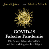 . COVID-19: Falsche Pandemie - Die fatalen Fehler der WHO und ihre verh?ngnisvollen Folgen (Ungek?rzt)