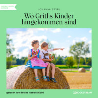 Johanna Spyri. Wo Gritlis Kinder hingekommen sind (Ungek?rzt)