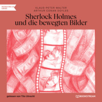 Sir Arthur Conan Doyle. Sherlock Holmes und die bewegten Bilder (Ungek?rzt)