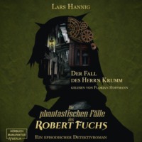 . Der Fall des Herrn Krumm - Ein Fall f?r Robert Fuchs - Steampunk-Detektivgeschichte, Band 1 (ungek?rzt)