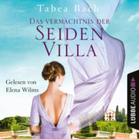 Tabea Bach. Das Verm?chtnis der Seidenvilla - Seidenvilla-Saga, Teil 3 (Ungek?rzt)