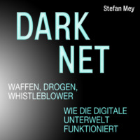 Stefan Mey. Darknet - Waffen, Drogen, Whistleblower - Wie die digitale Unterwelt funktioniert (Ungek?rzt)