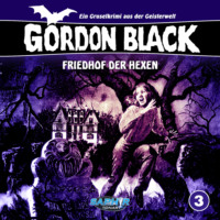 . Gordon Black - Ein Gruselkrimi aus der Geisterwelt, Folge 3: Friedhof der Hexen