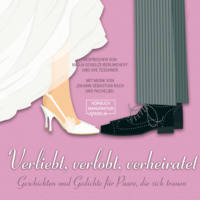 . Verliebt, verlobt, verheiratet - Geschichten und Gedichte f?r Paare, die sich trauen (ungek?rzt)