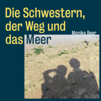 . Die Schwestern, der Weg und das Meer - Roman und Pilgerbericht ?ber den spanischen K?stenweg von Donostia-San Sebasti?n bis Santiago de Compostela (Ungek?rzt)