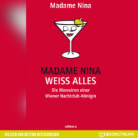. Madame Nina wei? alles - Die Memoiren einer Wiener Nachtclub-K?nigin (Ungek?rzt)