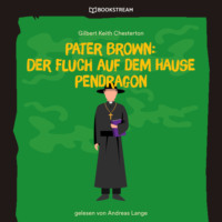 . Pater Brown: Der Fluch auf dem Hause Pendragon (Ungek?rzt)
