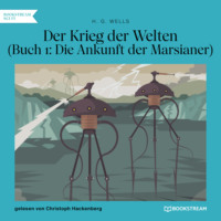 H. G. Wells. Der Krieg der Welten, Buch 1: Die Ankunft der Marsianer (Ungek?rzt)