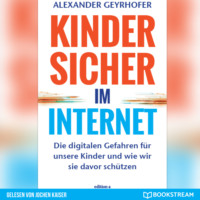 . Kinder sicher im Internet - Die digitalen Gefahren f?r unsere Kinder und wie wir sie davor sch?tzen (Ungek?rzt)