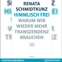 Renata Schmidtkunz. Himmlisch frei - Warum wir wieder mehr Transzendenz brauchen (Ungek?rzt)