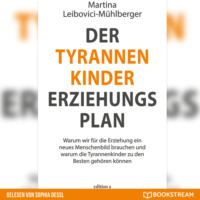. Der Tyrannenkinder-Erziehungsplan - Warum wir f?r die Erziehung ein neues Menschenbild brauchen und warum die Tyrannenkinder zu den Besten geh?ren k?nnen (Ungek?rzt)