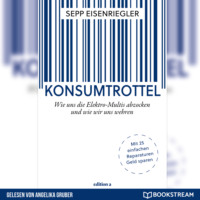 . Konsumtrottel - Wie uns die Elektro-Multis abzocken und wie wir uns wehren (Ungek?rzt)